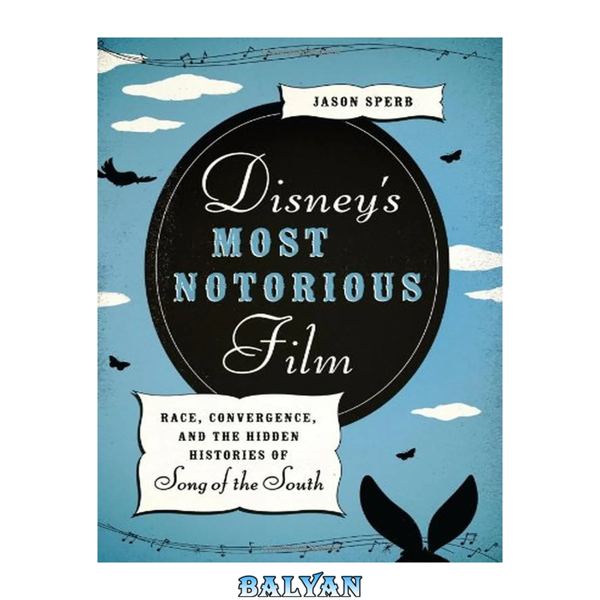 جلد کتاب Disney's Most Notorious Film : Race, Convergence, and the Hidden Histories of Song of the South