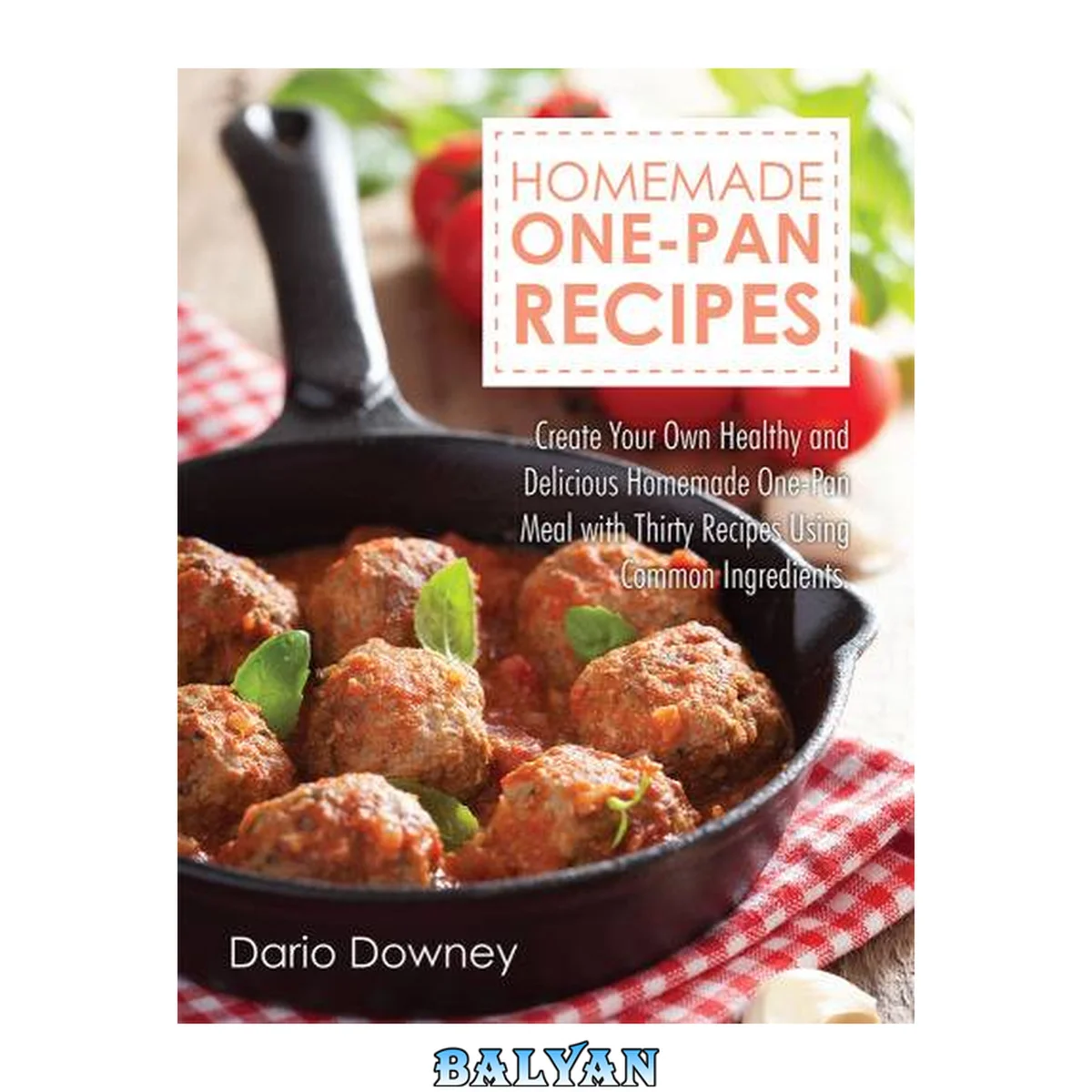 جلد کتاب Homemade One-Pan Recipes : Create Your Own Healthy and Delicious Homemade One-Pan Meal with Thirty Recipes Using Common Ingredients