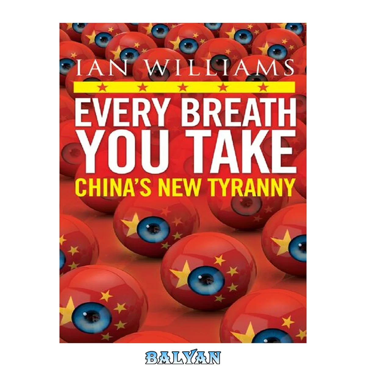 جلد کتاب Every Breath You Take - Featured in The Times and Sunday Times : China’s New Tyranny