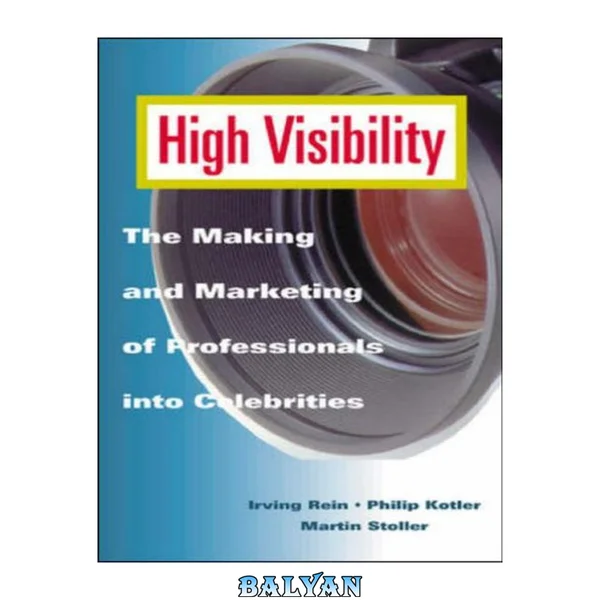 High Visibility : The Making and Marketing of Professionals Into Celebrities