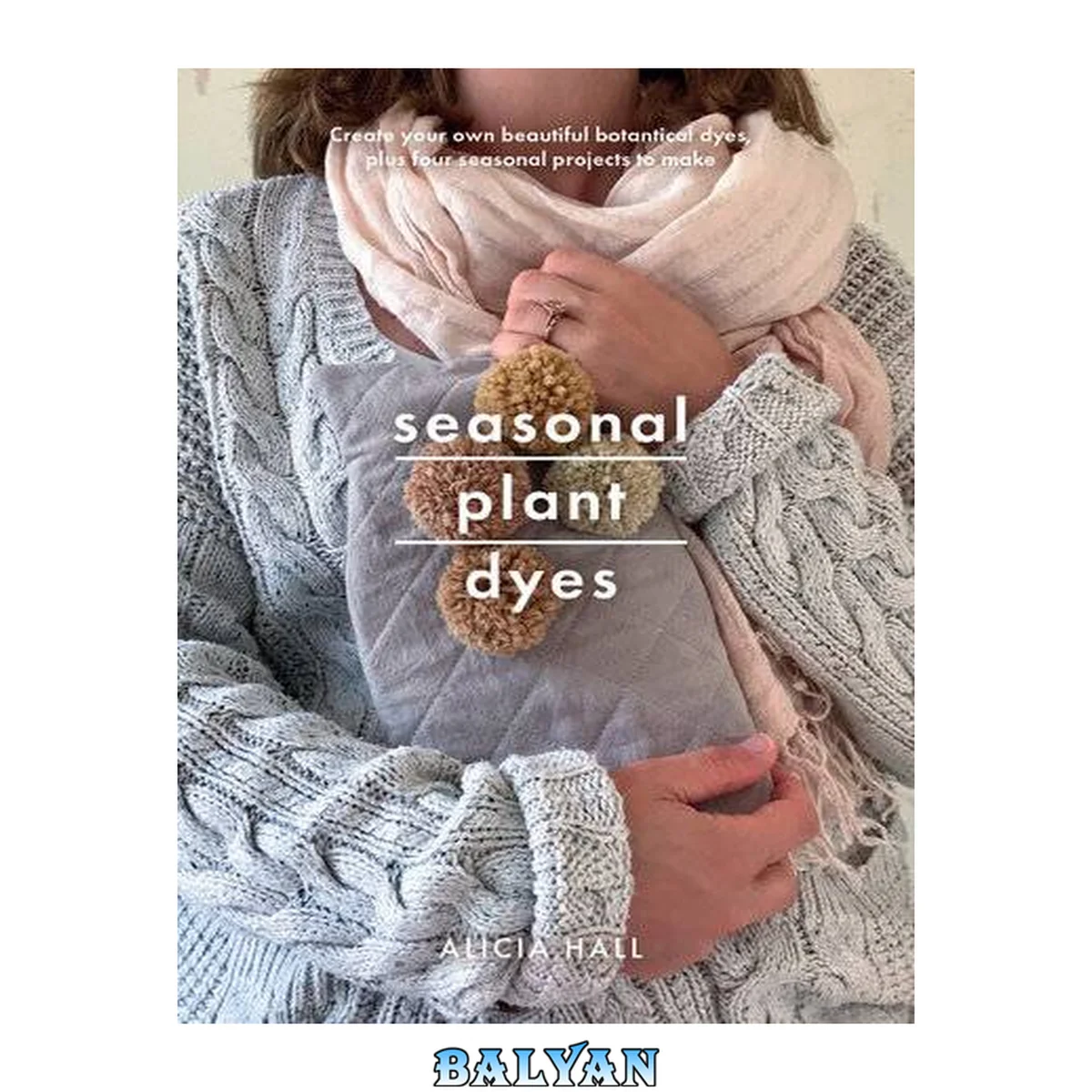 جلد کتاب Seasonal plant dyes : create your own beautiful botanical dyes, plus four season projects to make