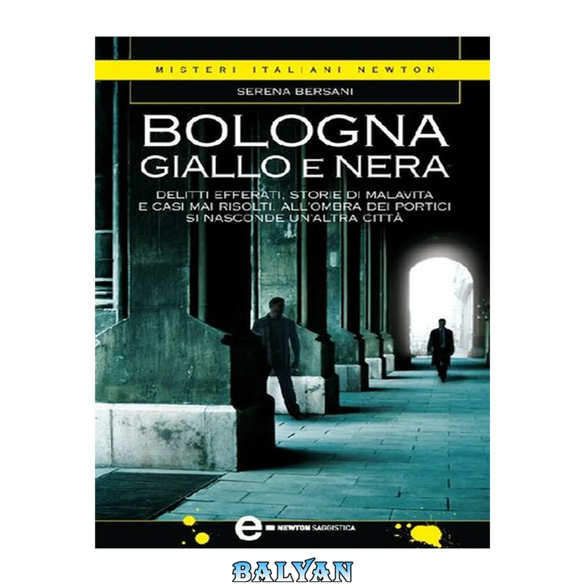 جلد کتاب Bologna giallo e nera : delitti efferati, storie di malavita e casi mai risolti all'ombra dei portici