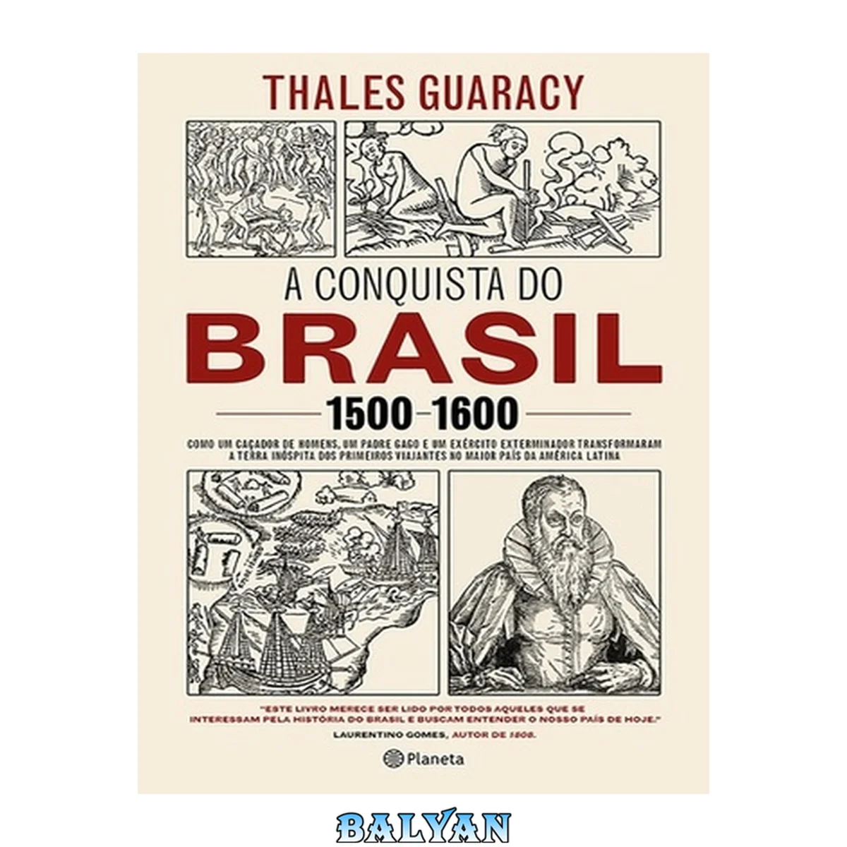 جلد کتاب A conquista do Brasil : 1500-1600 : como um caçador de homens, um padre gago e um exército exterminador transformaram a terra inóspita dos primeiros viajantes no maior país da América Latina