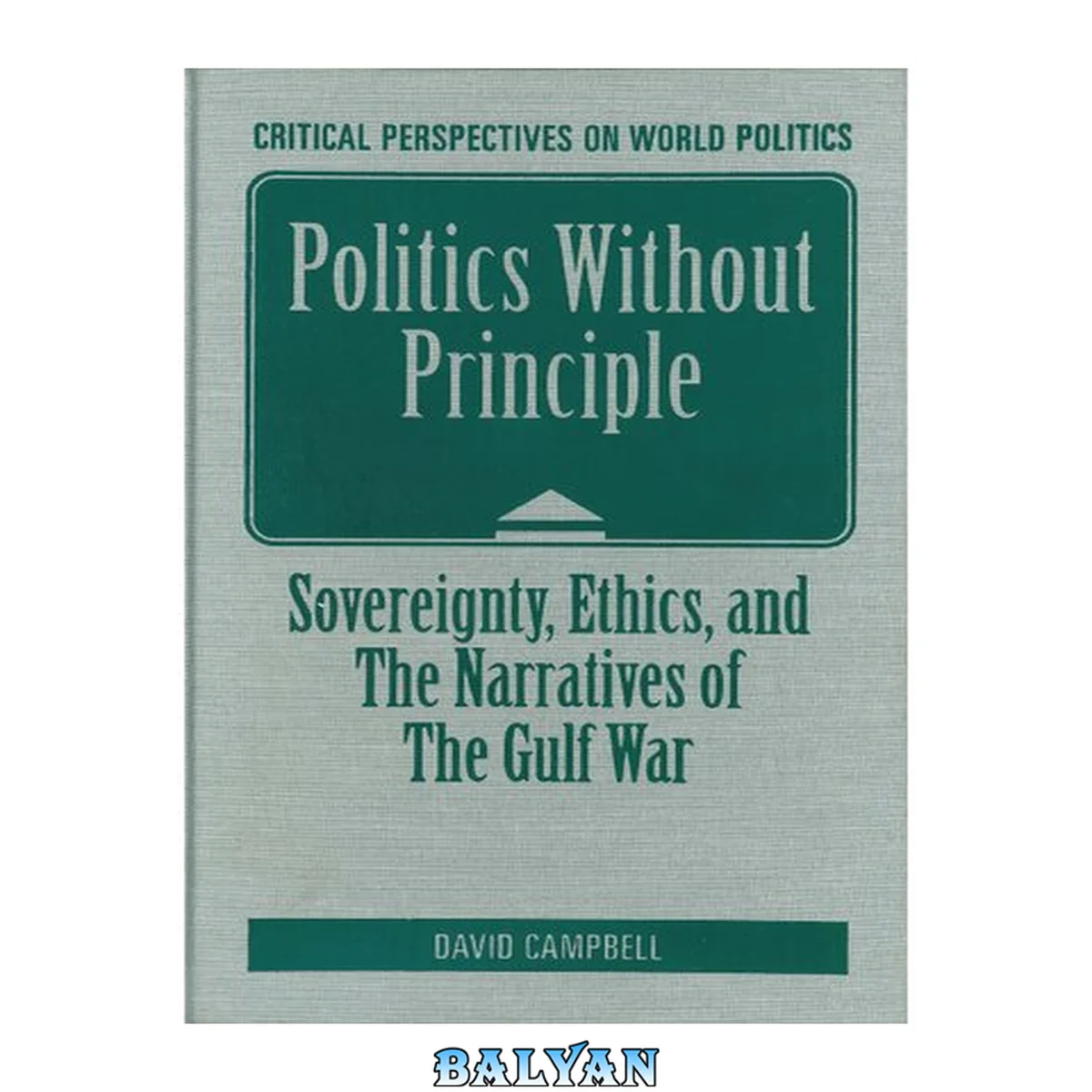 جلد کتاب Politics Without Principle: Sovereignty, Ethics, and the Narratives of the Gulf War (Critical Perspectives on World Politics)