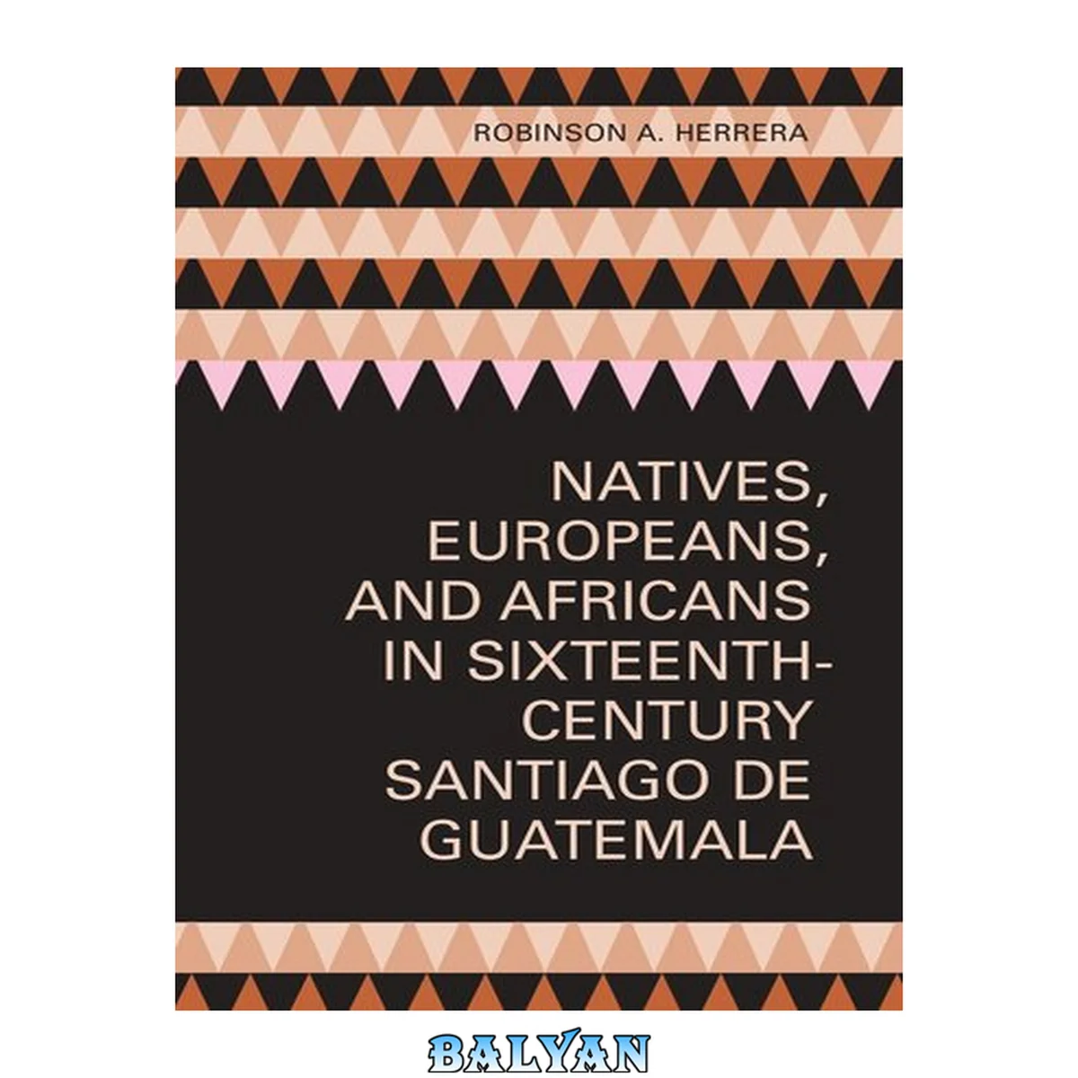 جلد کتاب Natives, Europeans, And Africans In Sixteenth-century Santiago De Guatemala Project Muse Upcc Books