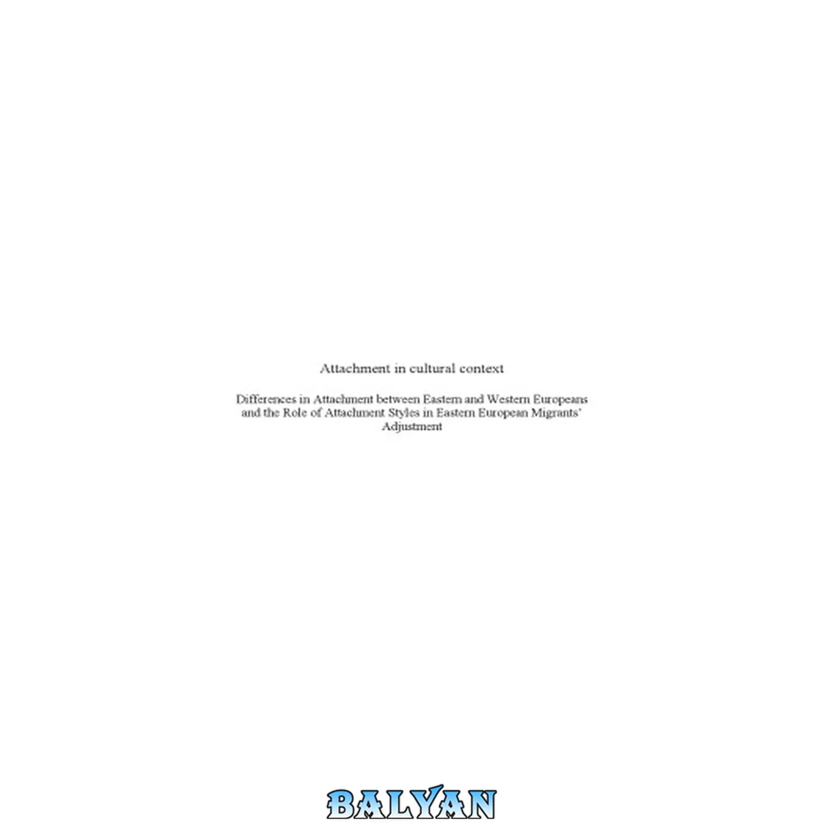 جلد کتاب Attachment in cultural context : differences in attachment between Eastern and Western Europeans and the role of attachment styles in Eastern European migrants' adjustment