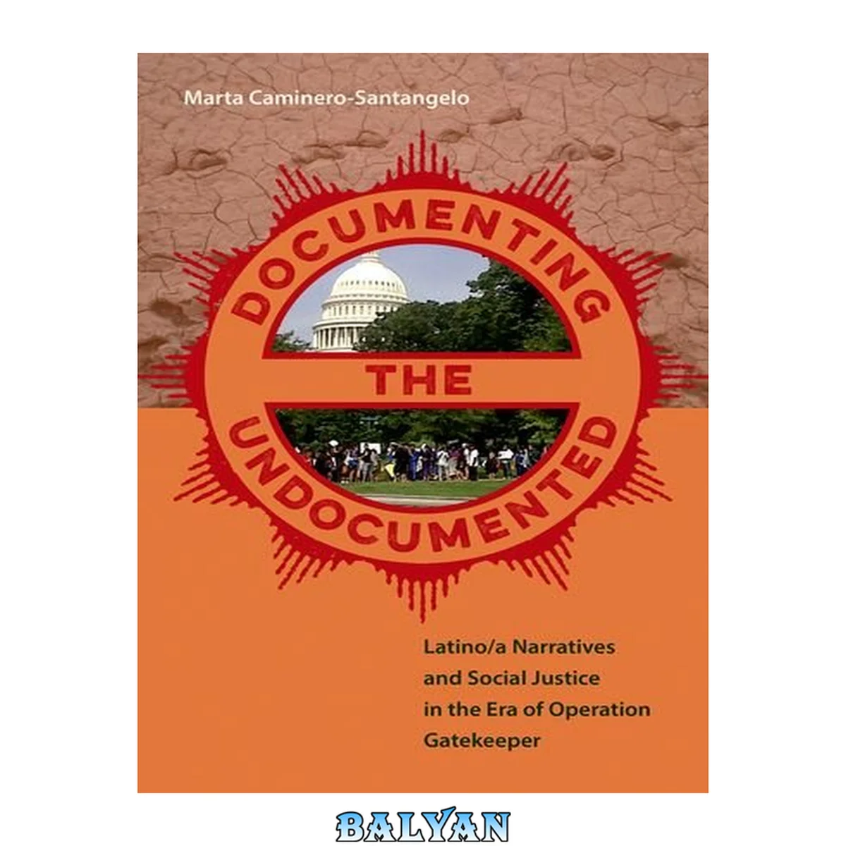 جلد کتاب Documenting the Undocumented : Latino/a Narratives and Social Justice in the Era of Operation Gatekeeper