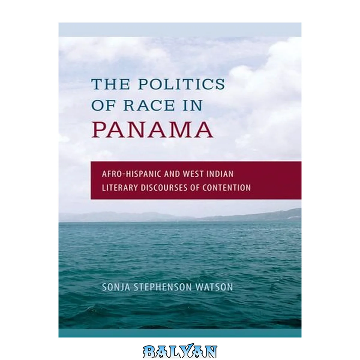 جلد کتاب The Politics of Race in Panama : Afro-Hispanic and West Indian Literary Discourses of Contention