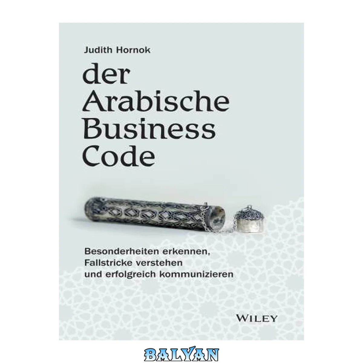 جلد کتاب Der arabische Business Code: Besonderheiten erkennen, Fallstricke verstehen und erfolgreich kommunizieren (German Edition)