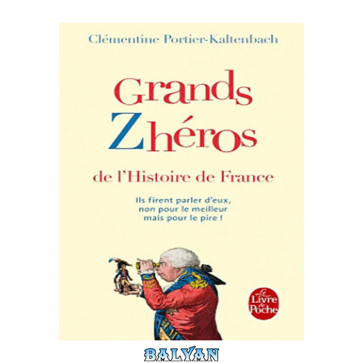 جلد کتاب Grands zhéros de l'histoire de France. Ils firent parler d'eux, non pour le meilleur mais pour le pire !