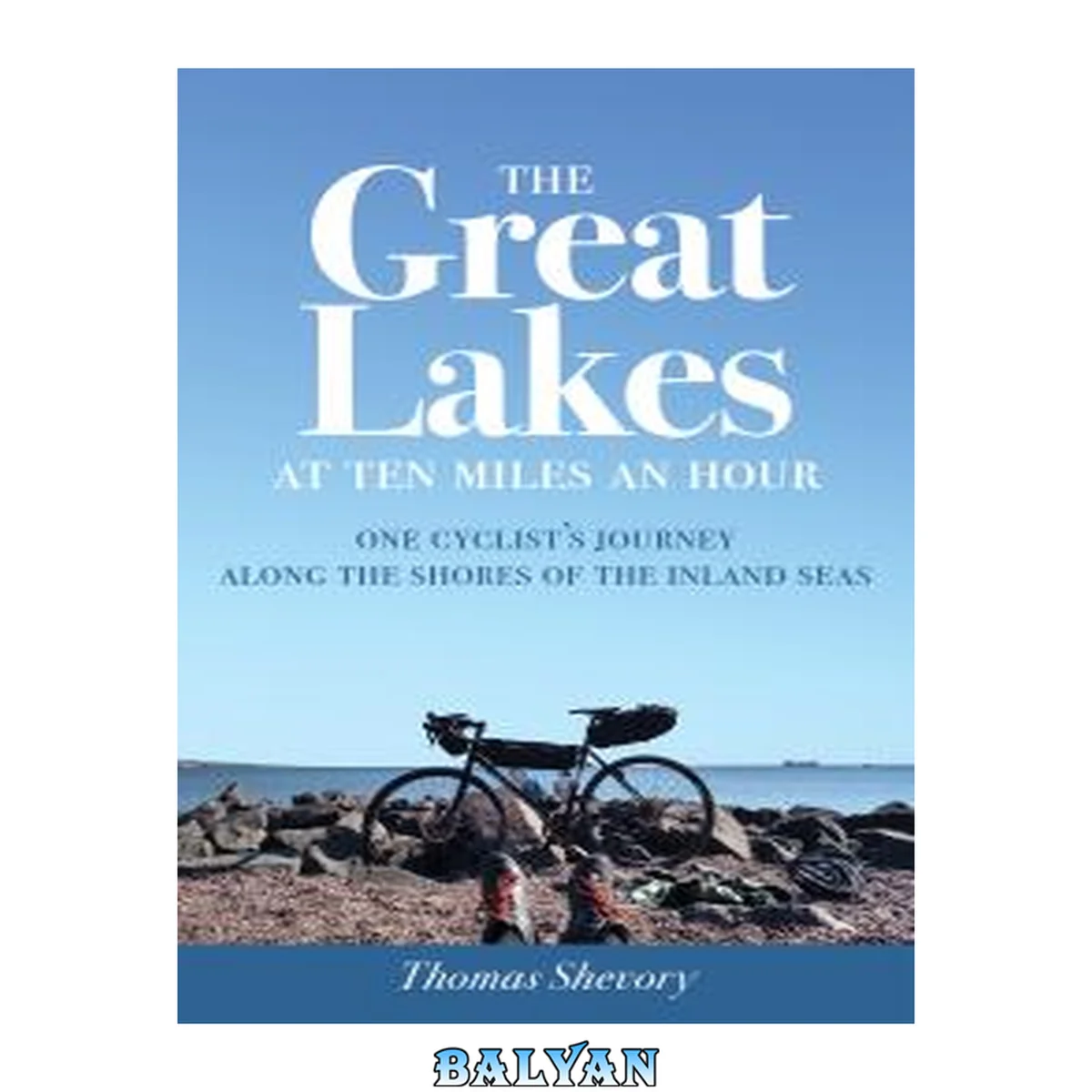 جلد کتاب The Great Lakes at Ten Miles an Hour : One Cyclist's Journey along the Shores of the Inland Seas