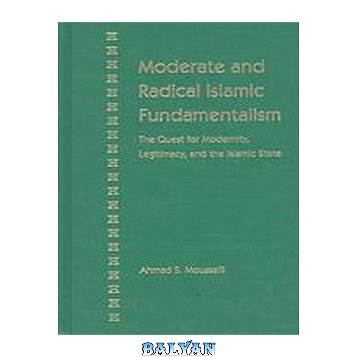جلد کتاب Moderate and radical Islamic fundamentalism : the quest for modernity, legitimacy, and the Islamic state