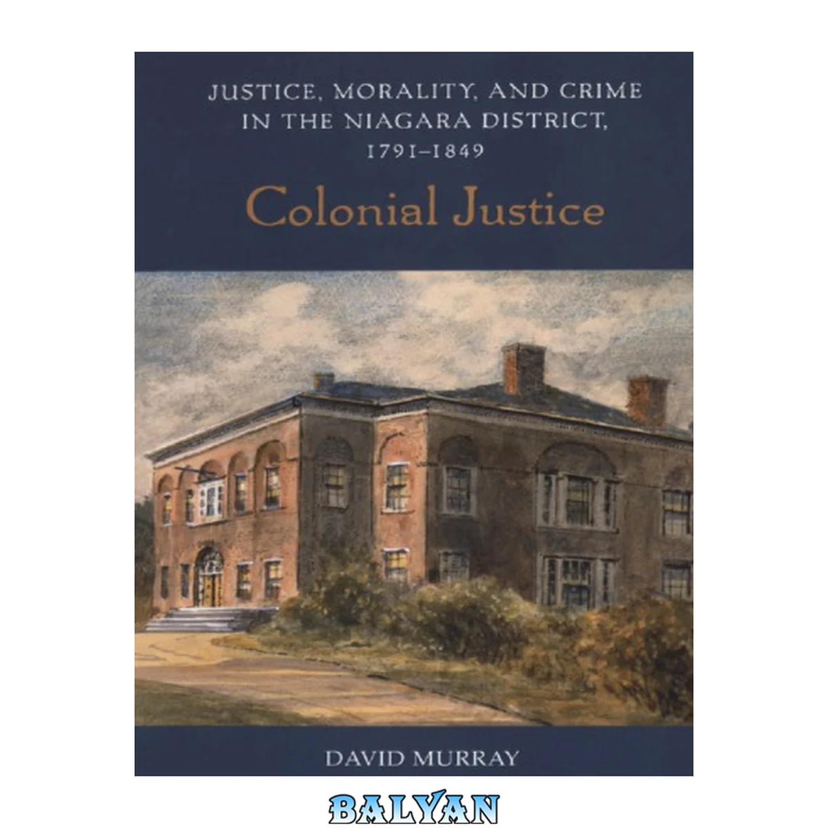 جلد کتاب Colonial Justice: Justice, Morality, and Crime in the Niagara District, 1791-1849 (Osgoode Society for Canadian Legal History)