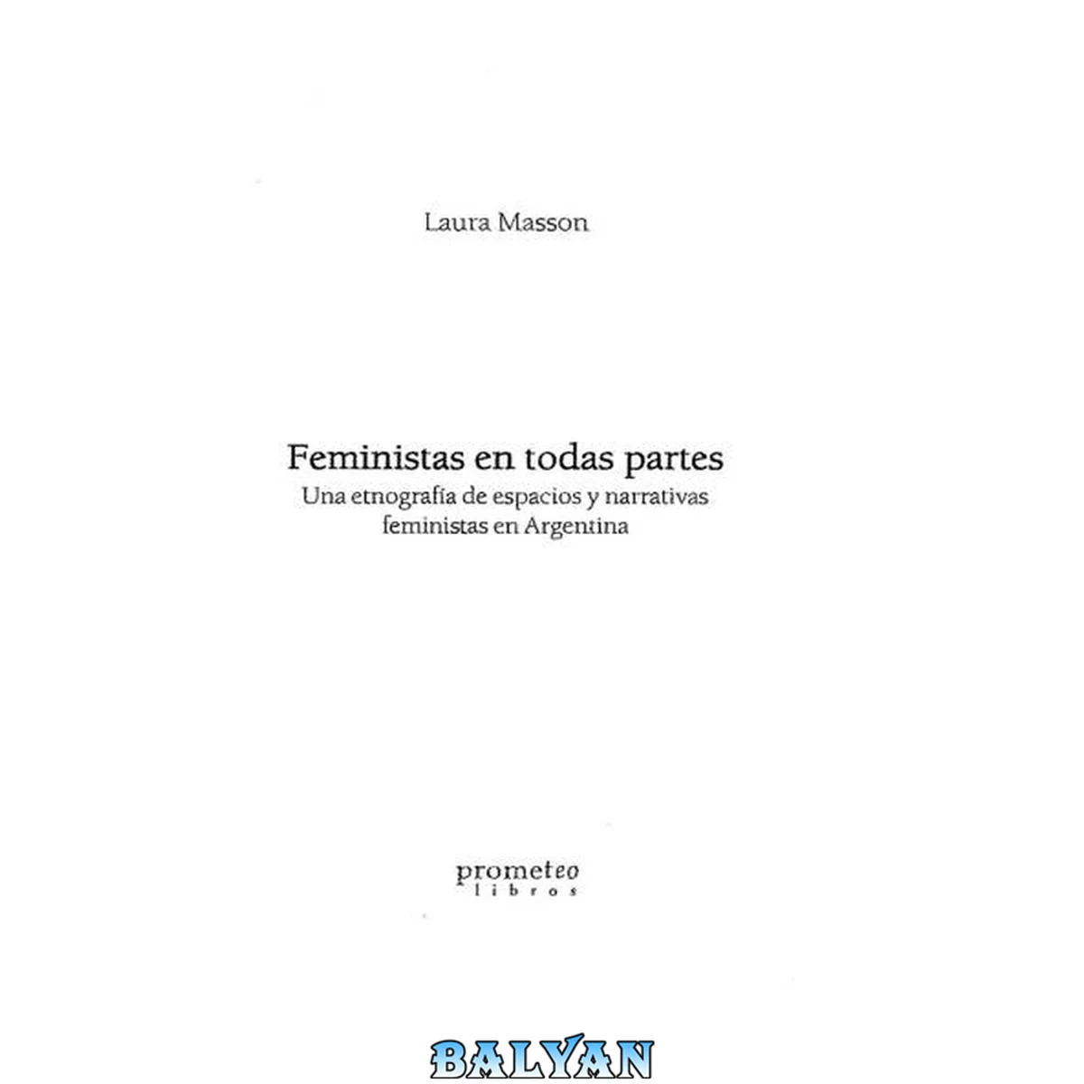 جلد کتاب Feministas en todas partes : una etnografía de espacios y narrativas feministas en Argentina