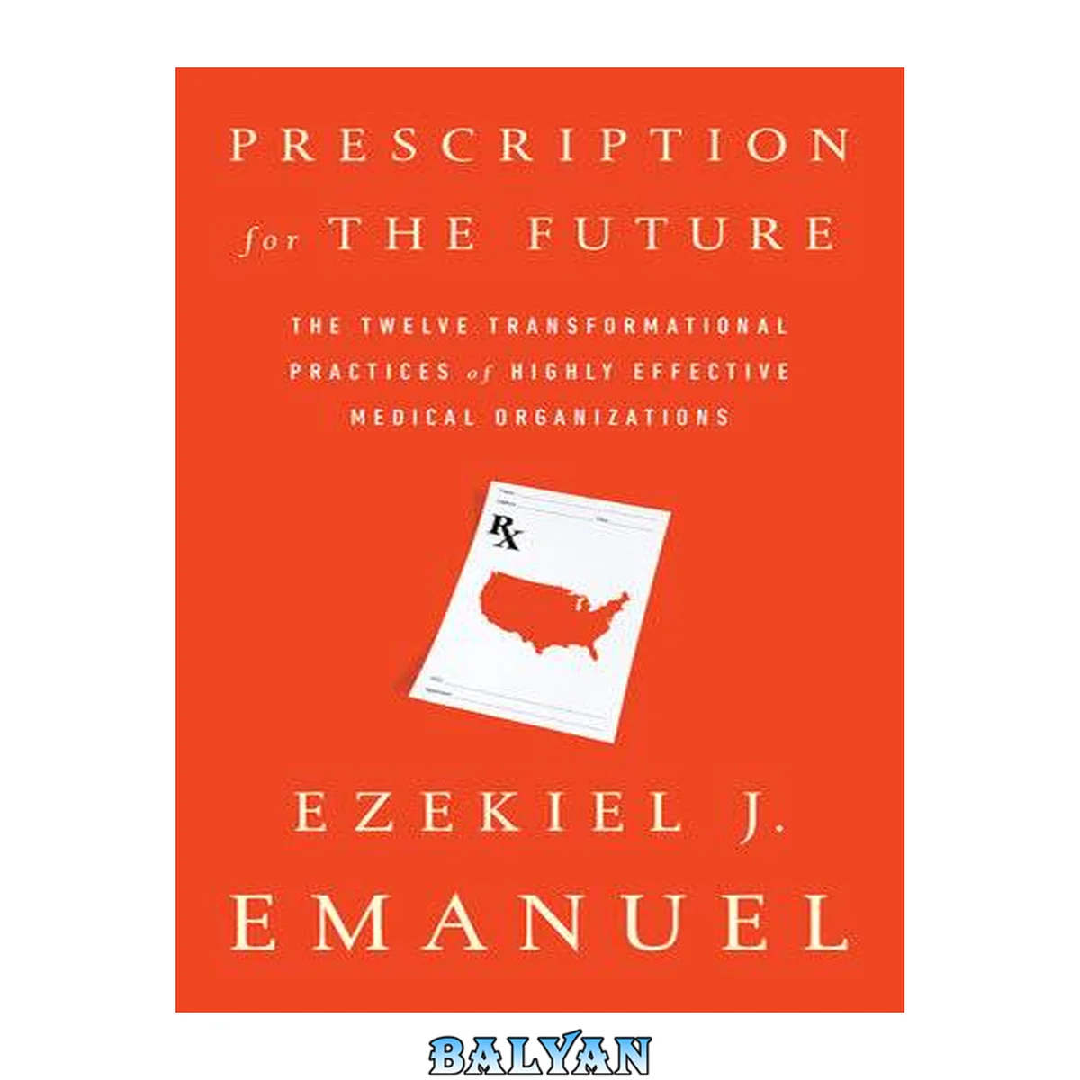 جلد کتاب Prescription for the Future : The Twelve Transformational Practices of Highly Effective Medical Organizations