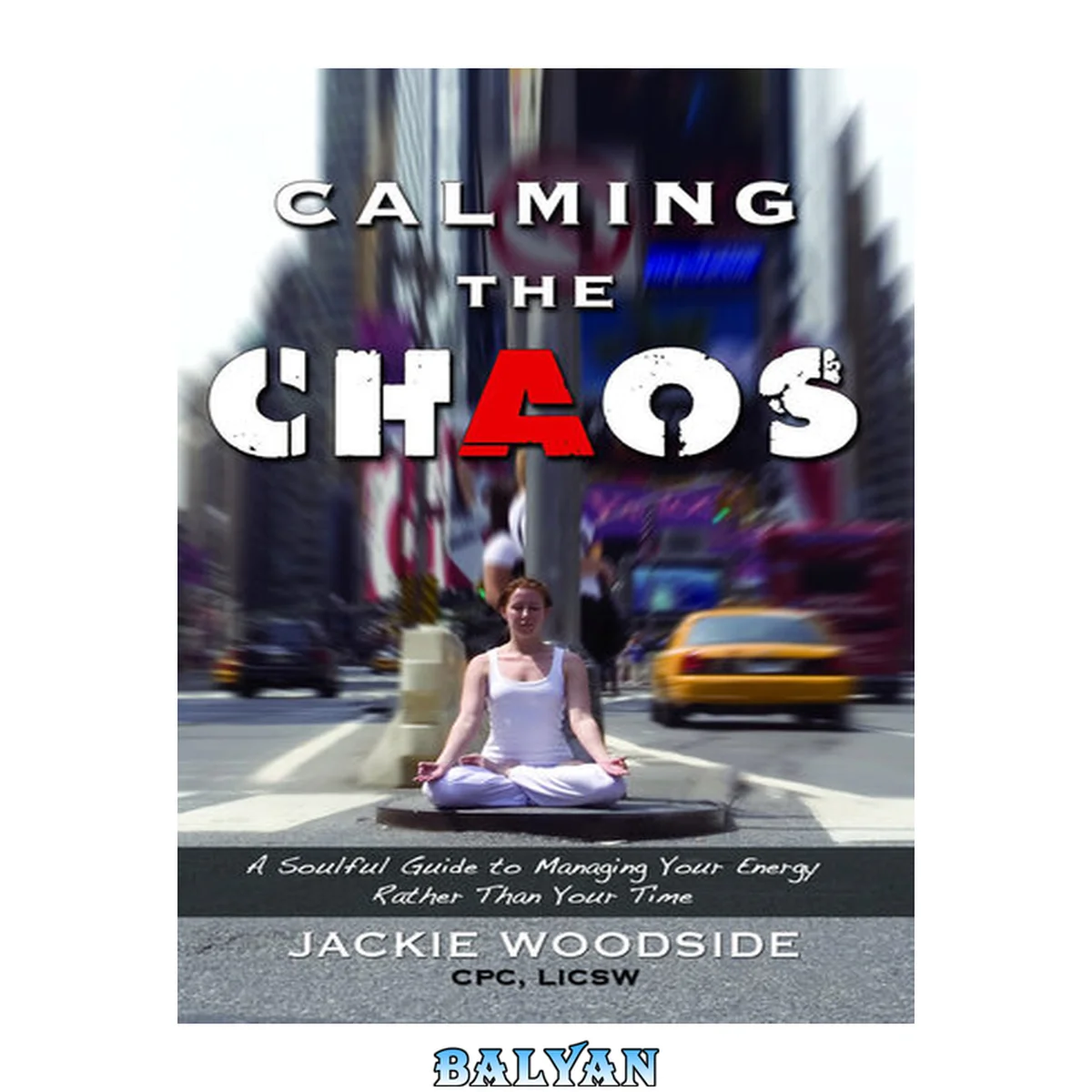 جلد کتاب Calming the chaos : a soulful guide to managing your energy rather than your time