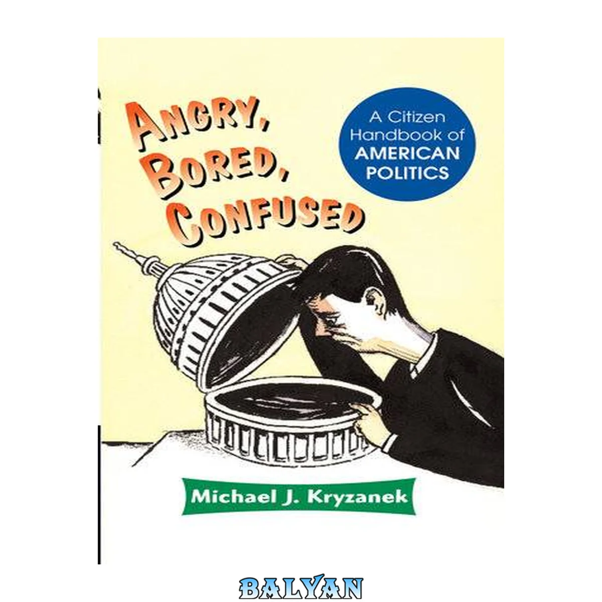 جلد کتاب Angry, Bored, Confused: A Citizen's Handbook of American Polictics