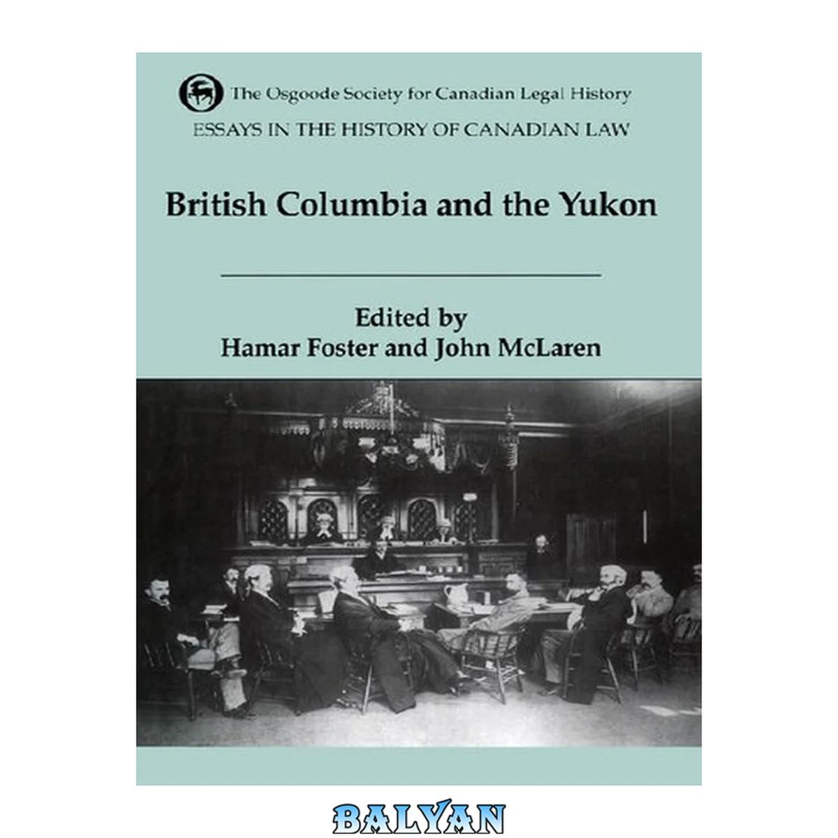 جلد کتاب Essays in the History of Canadian Law: Volume VI: The Legal History of British Columbia and the Yukon (Osgoode Society for Canadian Legal History)
