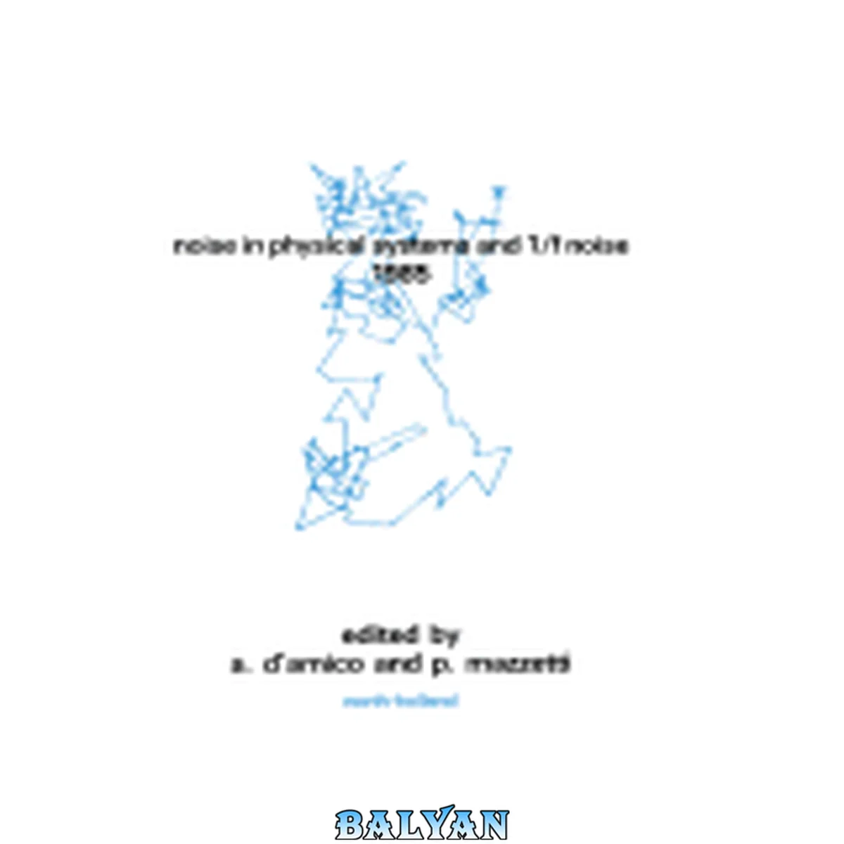 جلد کتاب Noise in physical systems. And, 1/f noise--1985 : proceedings of the 8th International Conference on "Noise in Physical Systems" and the 4th International Conference on "1/f Noise", Rome, September 9-13, 1985