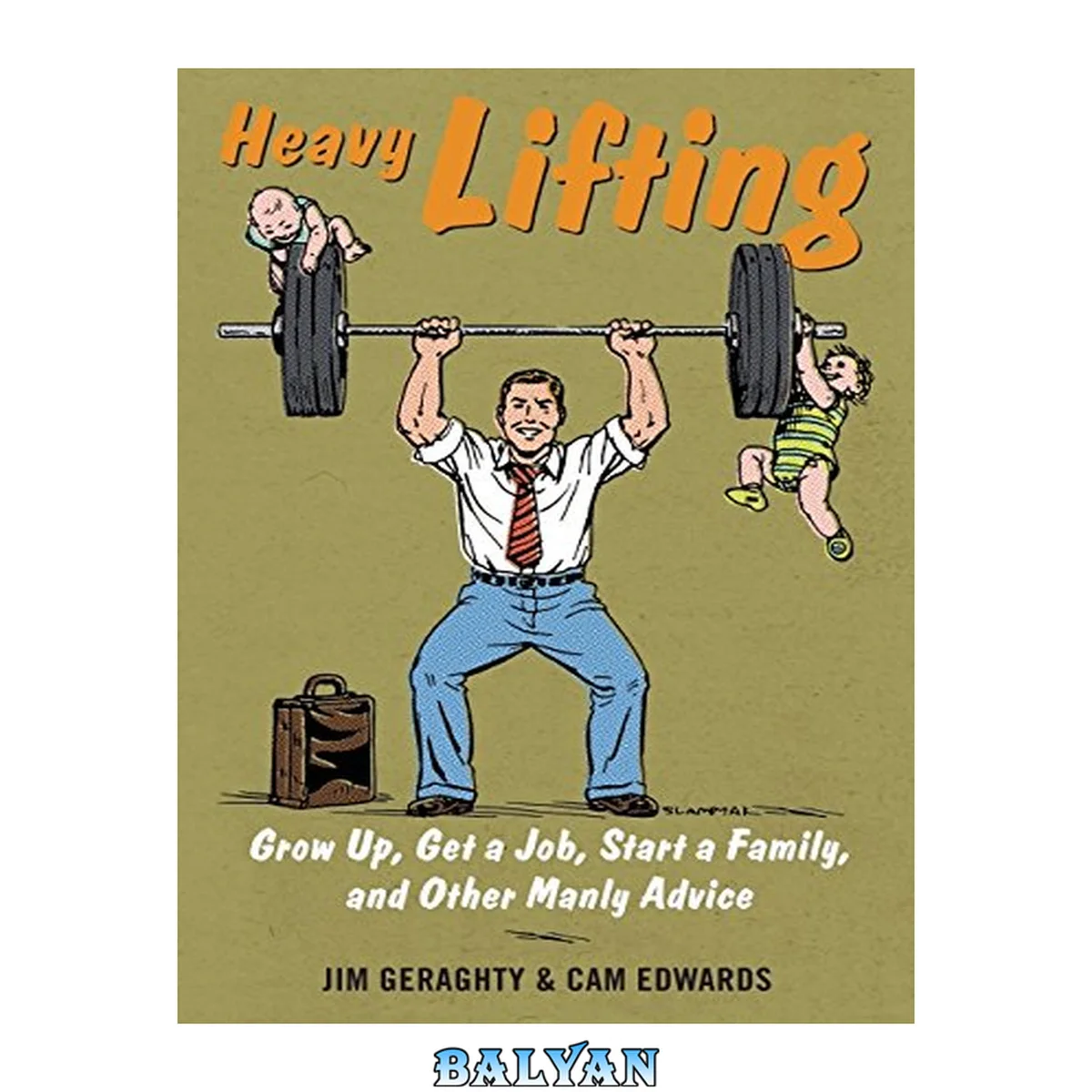 جلد کتاب Heavy lifting : grow up, get a job, start a family, and other manly advice