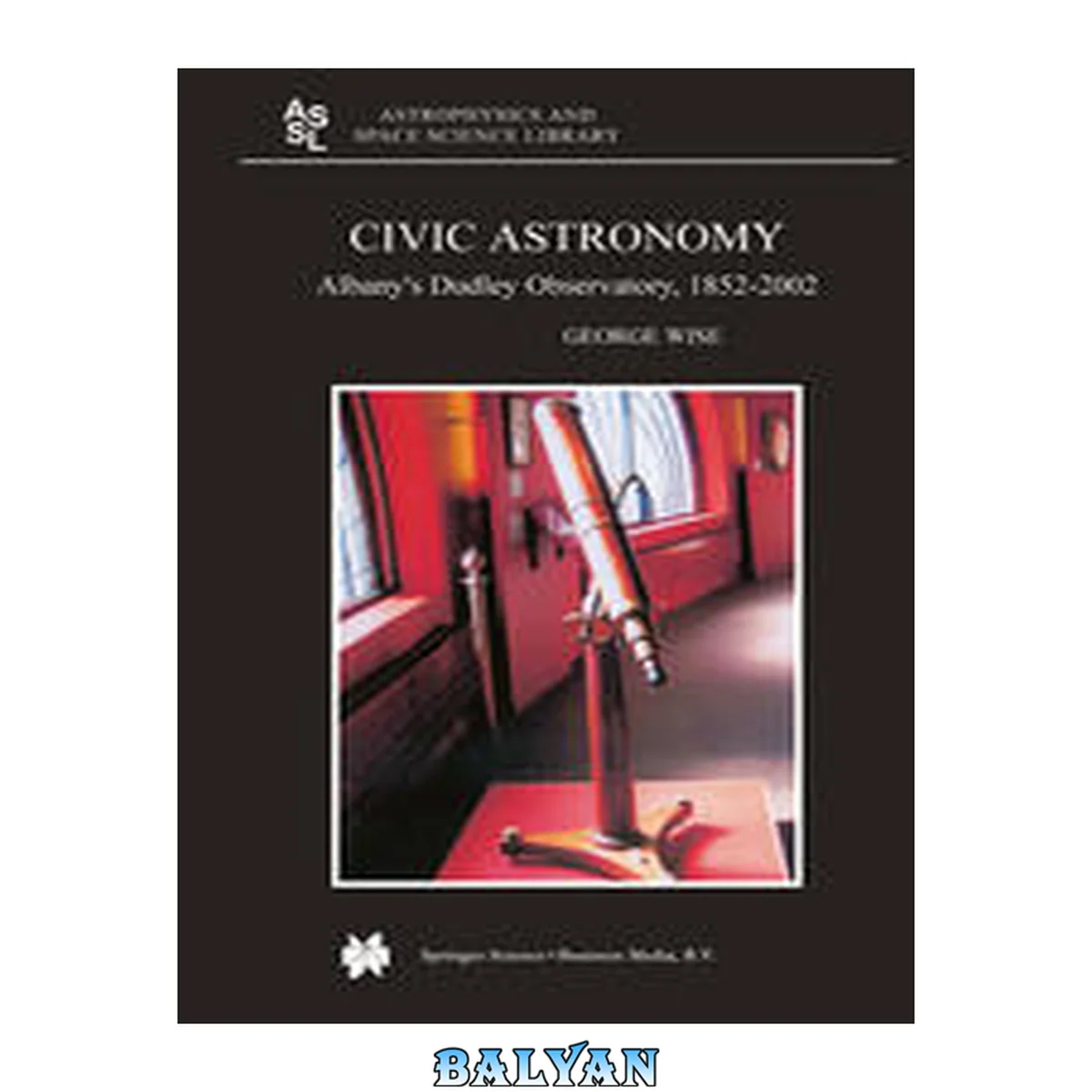جلد کتاب Civic Astronomy: Albany’s Dudley Observatory, 1852–2002 (Astrophysics and Space Science Library, 316)