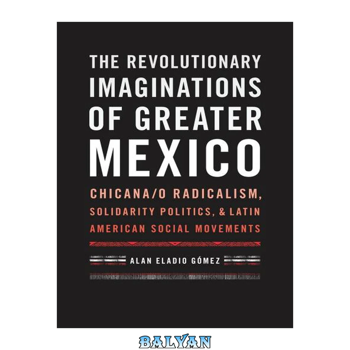 جلد کتاب The Revolutionary Imaginations Of Greater Mexico: Chicana/o Radicalism, Solidarity Politics, And Latin American Social Movements Project Muse Upcc Books