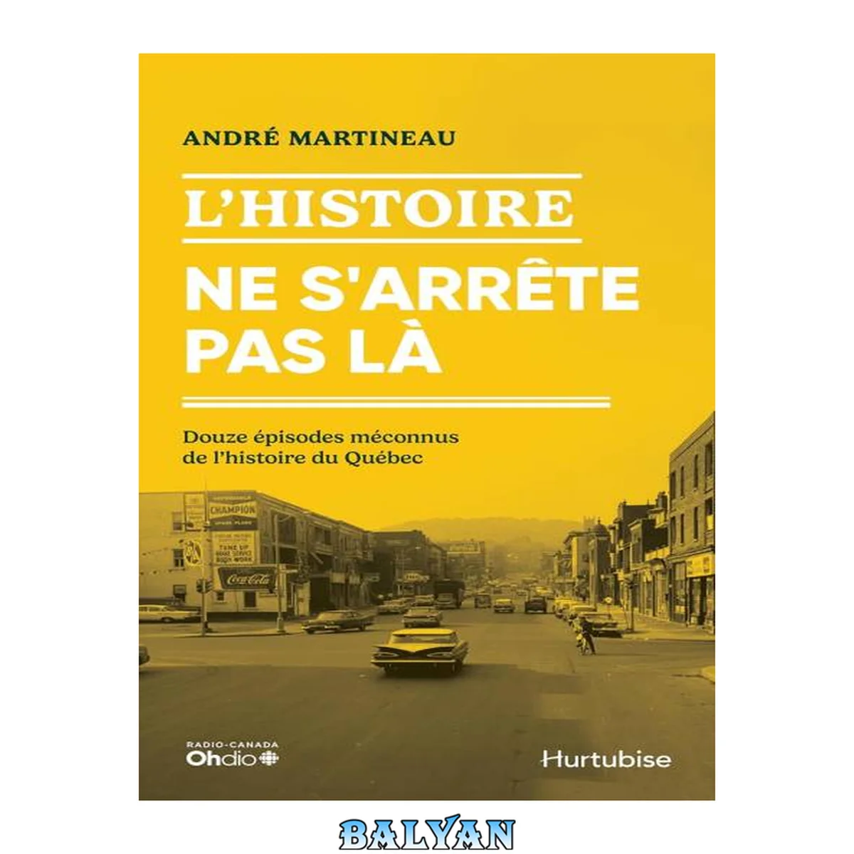 جلد کتاب L'Histoire ne s'arrête pas là : douze épisodes méconnus de l'histoire du Québec