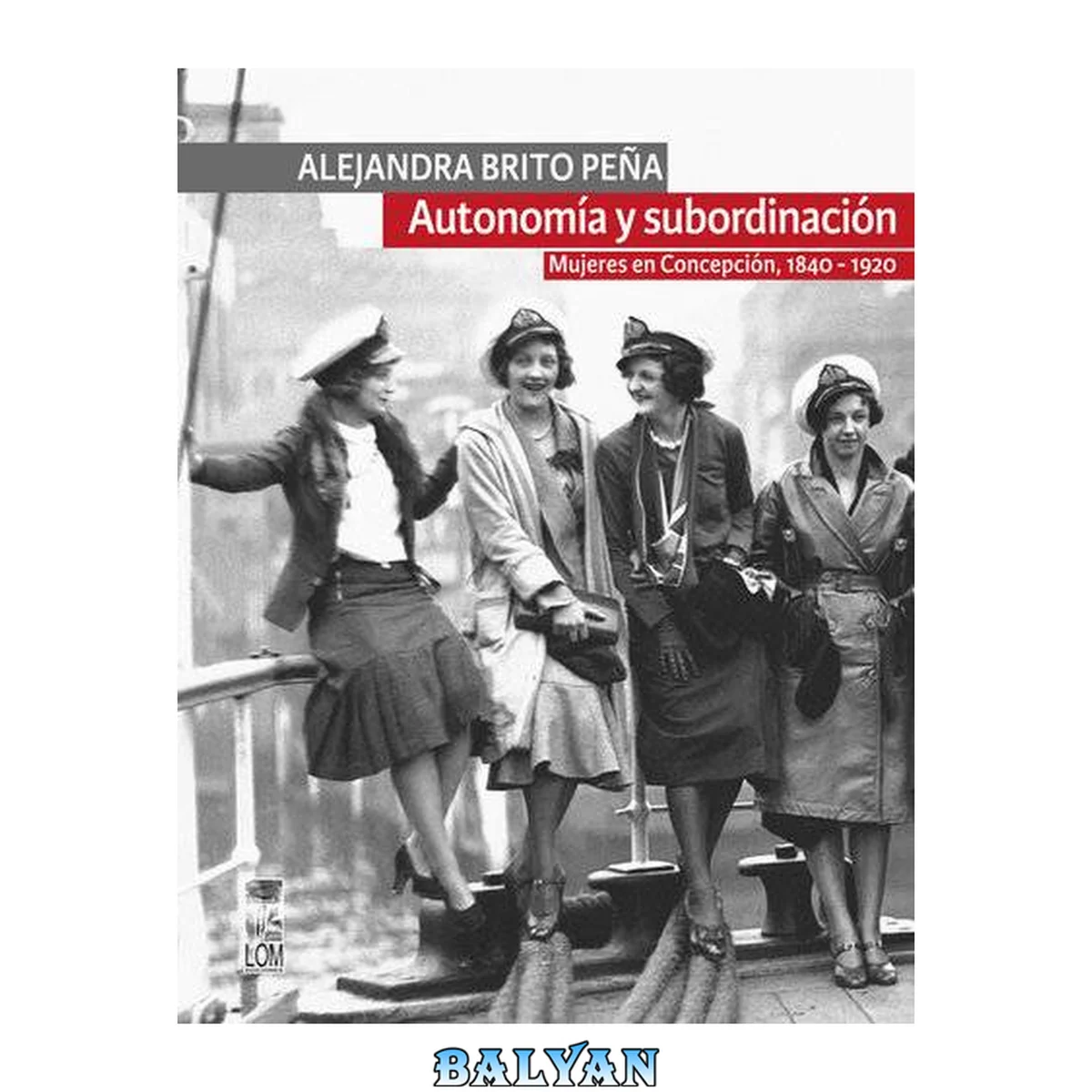 جلد کتاب Autonomía y subordinación. Mujeres en Concepción (1840 - 1920)