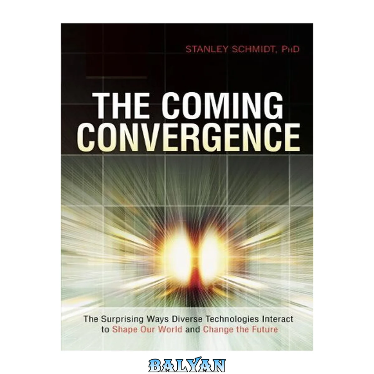 جلد کتاب The Coming Convergence: Surprising Ways Diverse Technologies Interact to Shape Our World and Change the Future: The Surprising Ways Diverse Technologies ... to Shape Our World and Change the Future