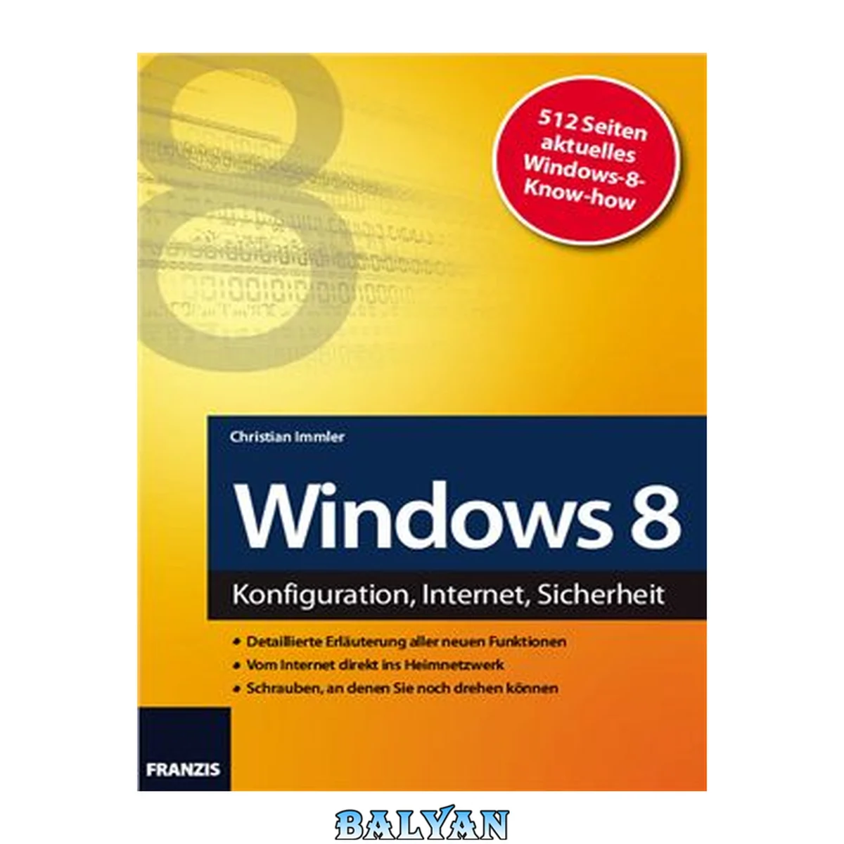 جلد کتاب Windows 8 Konfiguration, Internet, Sicherheit ; [detaillierte Erläuterung aller neuen Funktionen, vom Internet direkt ins Heimnetzwerk, Schrauben, an denen Sie noch drehen können