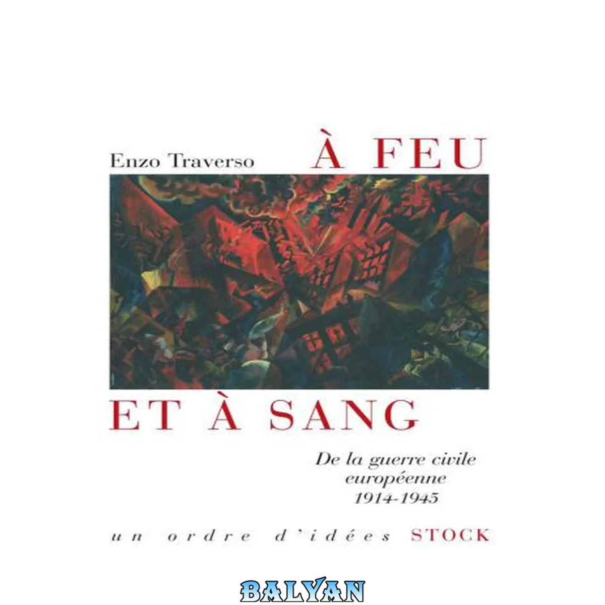 جلد کتاب A feu et à sang: De la guerre civile européenne 1914-1945 (Essais - Documents) (French Edition)