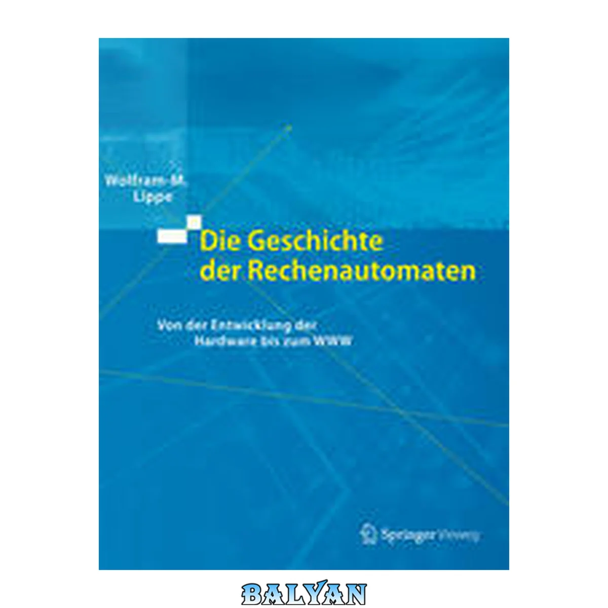جلد کتاب Die Geschichte der Rechenautomaten von der Entwicklung der Hardware bis zum WWW. [3] Von der Entwicklung der Hardware bis zum WWW