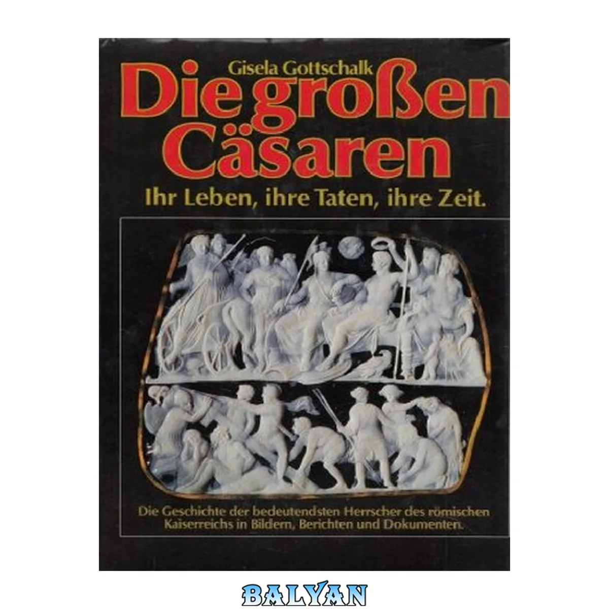 جلد کتاب Die grossen Cäsaren : ihr Leben, ihre Taten, ihre Zeit : die bedeutendsten Herrscher des römischen Kaiserreichs in Bildern, Berichten und Dokumenten
