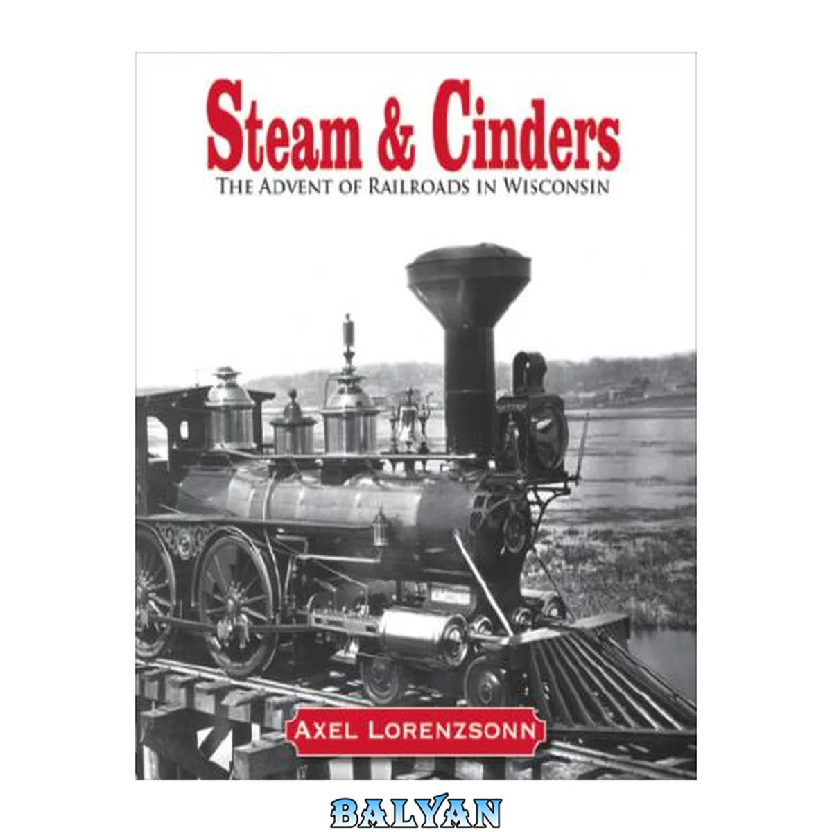 جلد کتاب Steam and cinders : the advent of railroads in Wisconsin, 1831-1861