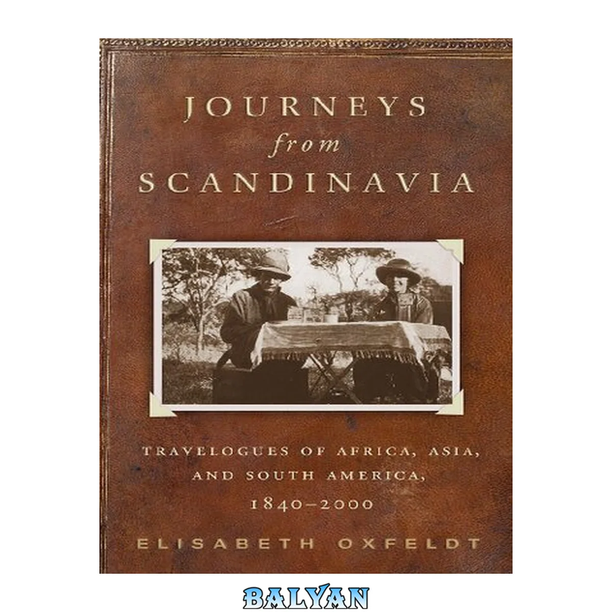 جلد کتاب Journeys from Scandinavia : travelogues of Africa, Asia, and South America, 1840-2000