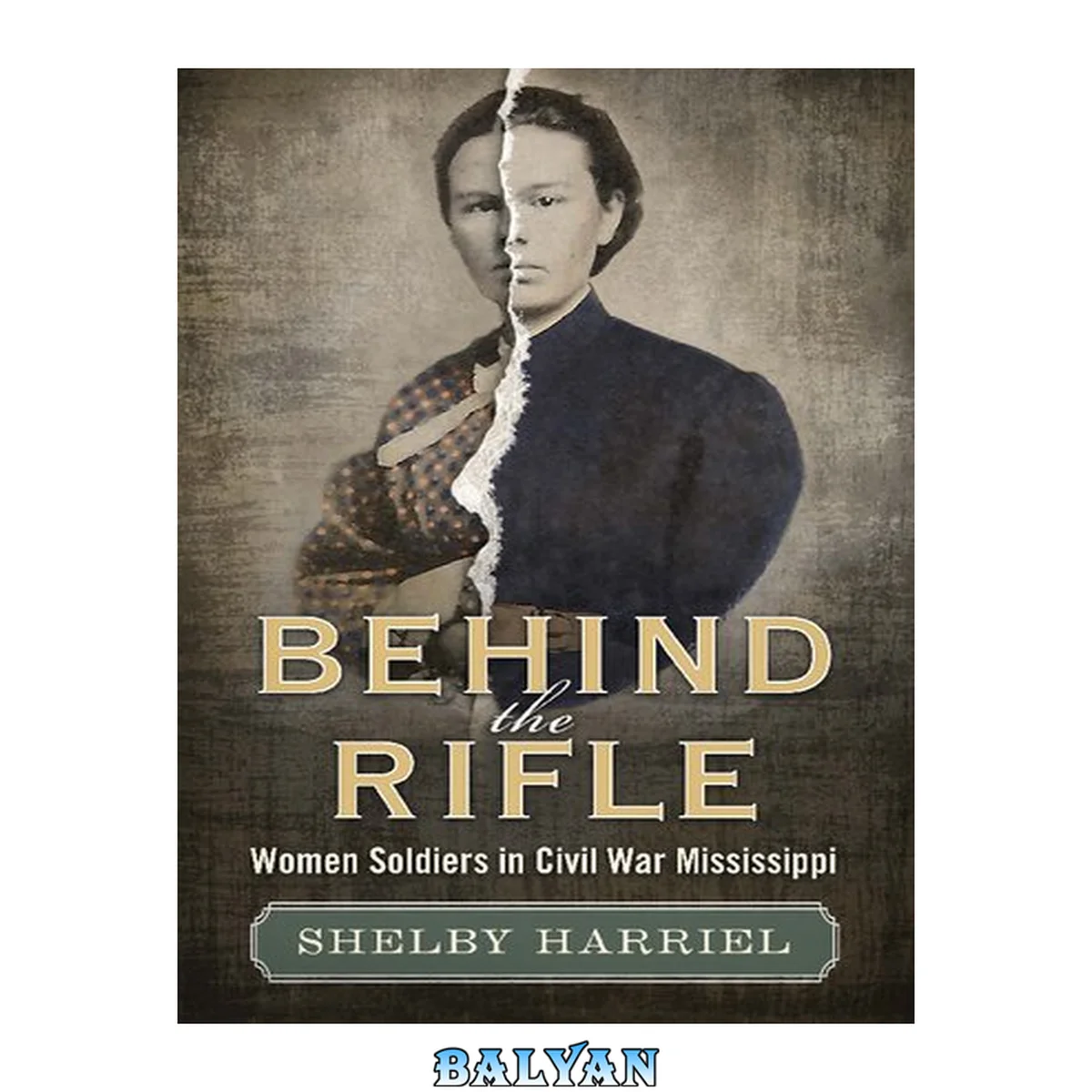 جلد کتاب Behind the Rifle : Women Soldiers in Civil War Mississippi