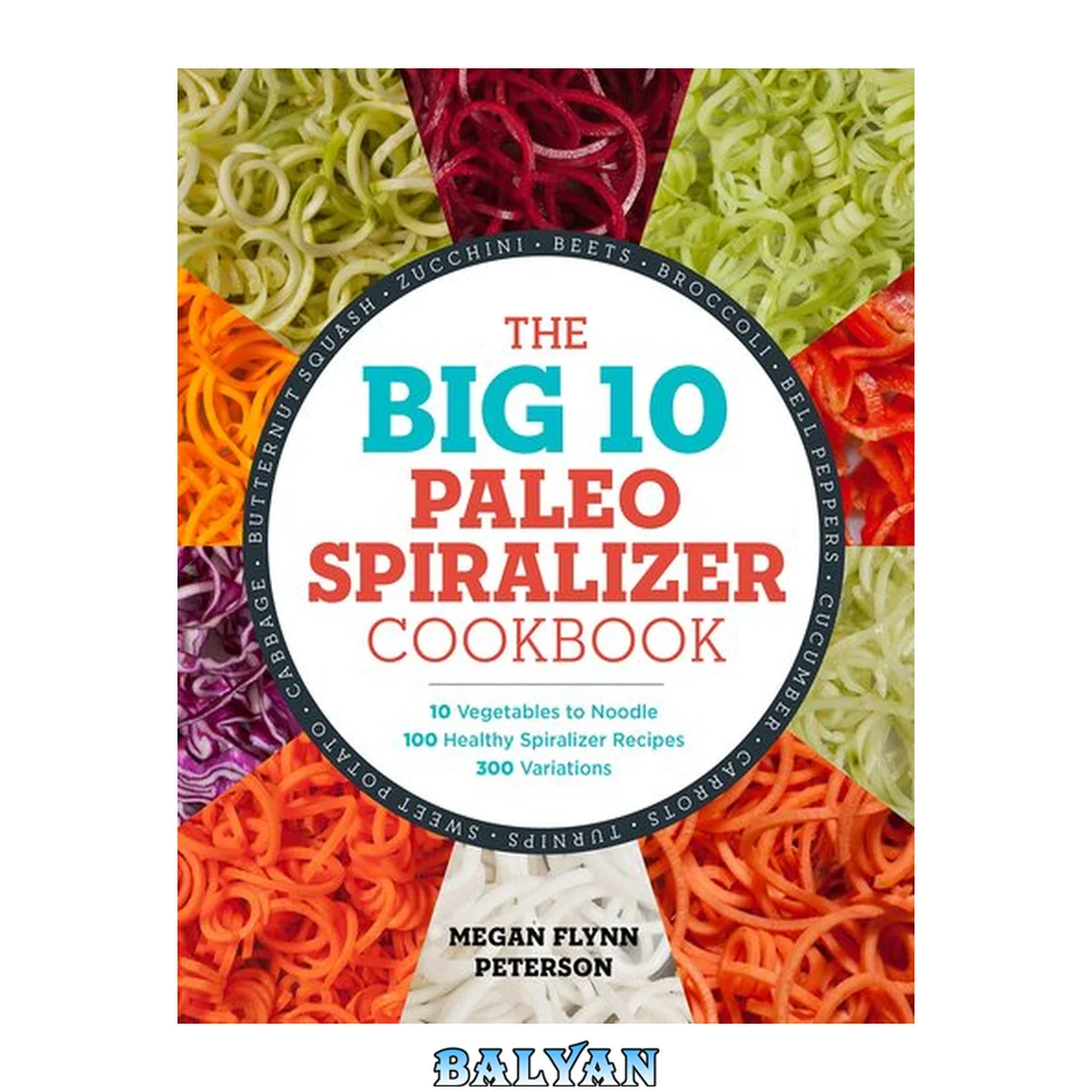 جلد کتاب The Big 10 Paleo Spiralizer Cookbook : 10 Vegetables to Noodle, 100 Healthy Spiralizer Recipes, 300 Variations