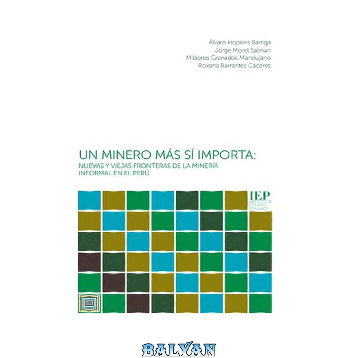 جلد کتاب Un minero más sí importa: nuevas y viejas fronteras de la minería informal en el Perú.