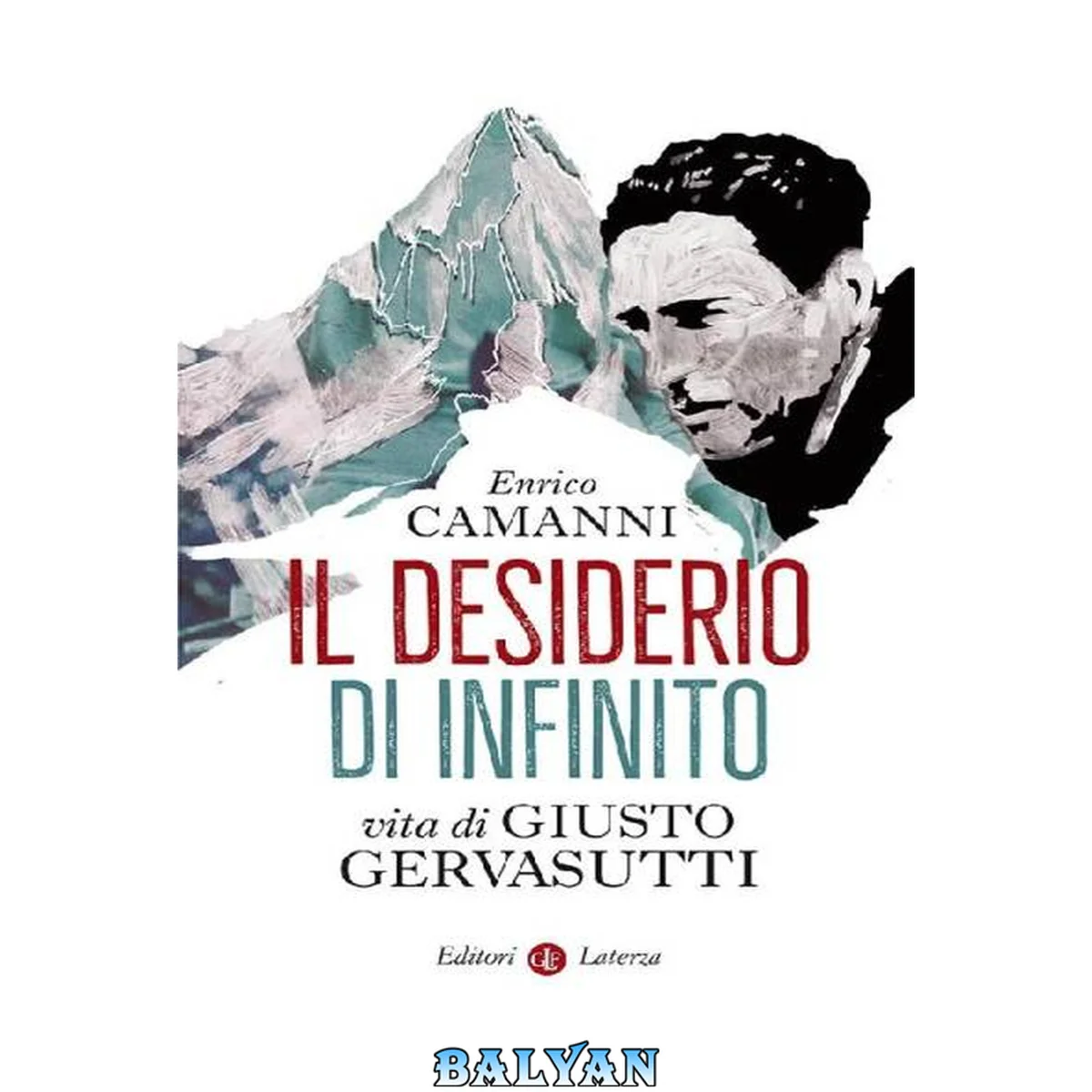 جلد کتاب Camanni Enrico - 2017 - Il desiderio di infinito: Vita di Giusto Gervasutti