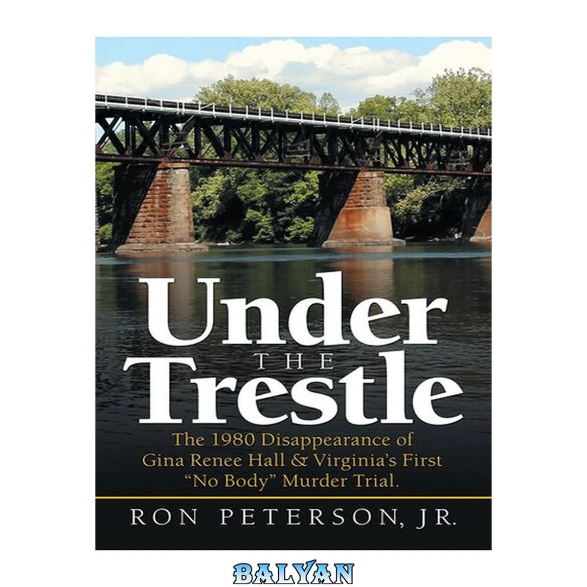 جلد کتاب Under the Trestle: The 1980 Disappearance of Gina Renee Hall &amp; Virginia's First "No Body" Murder Trial.