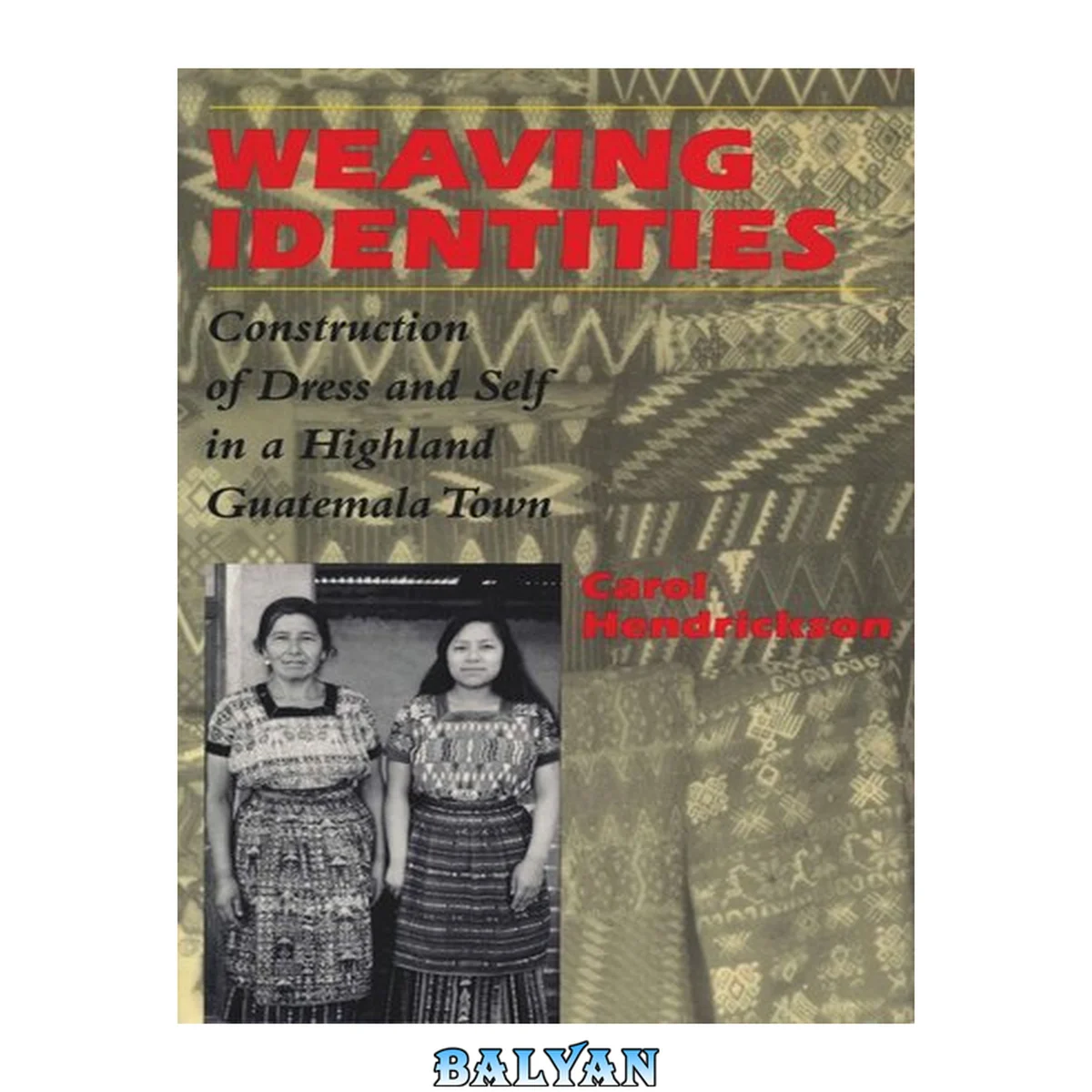 جلد کتاب Weaving Identities: Construction Of Dress And Self In A Highland Guatemala Town Project Muse Upcc Books