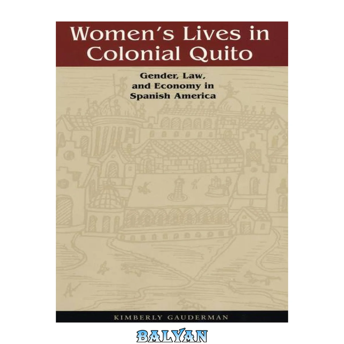جلد کتاب Women's Lives in Colonial Quito : Gender, Law, and Economy in Spanish America