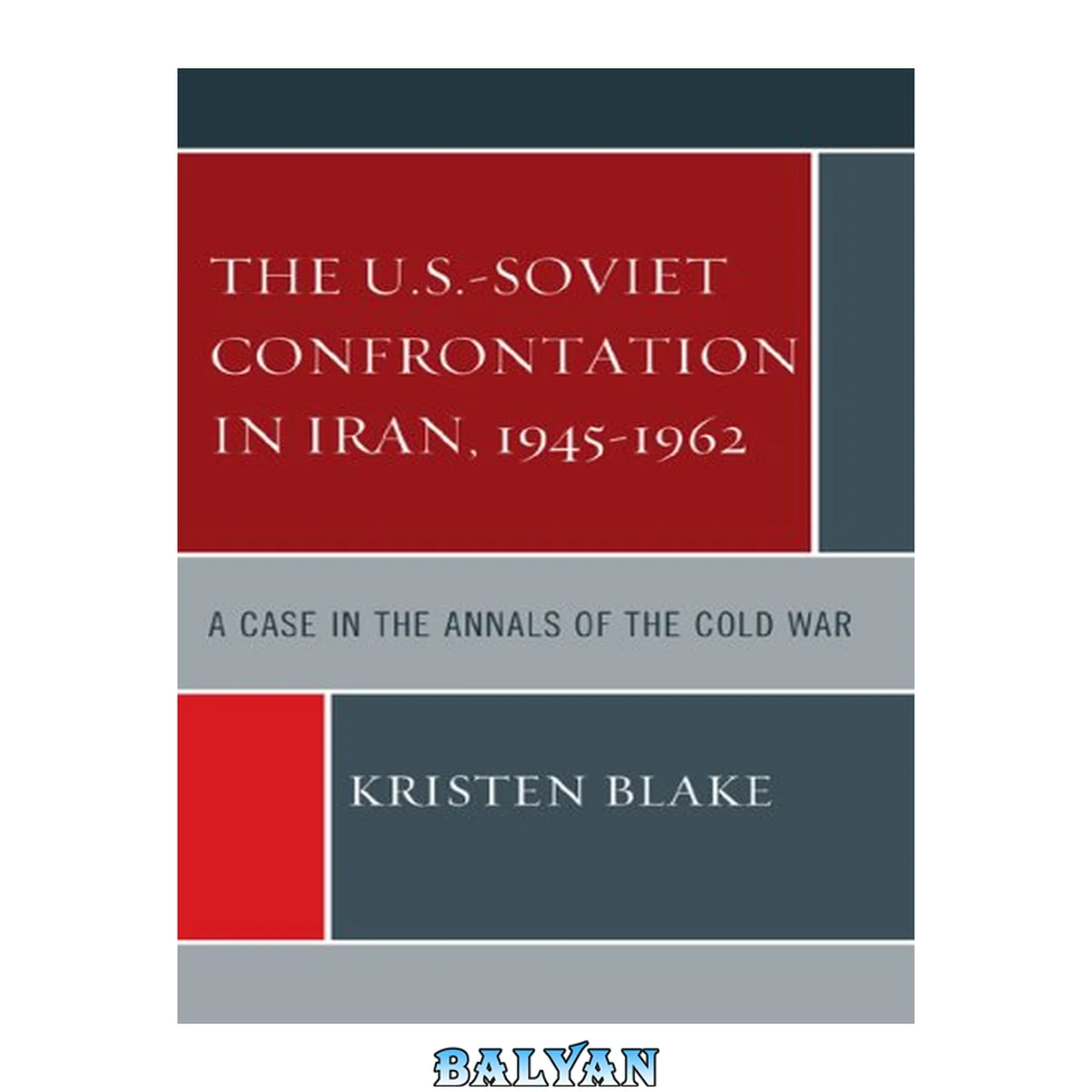 جلد کتاب The U.S.-Soviet Confrontation in Iran, 1945-1962 : a Case in the Annals of the Cold War