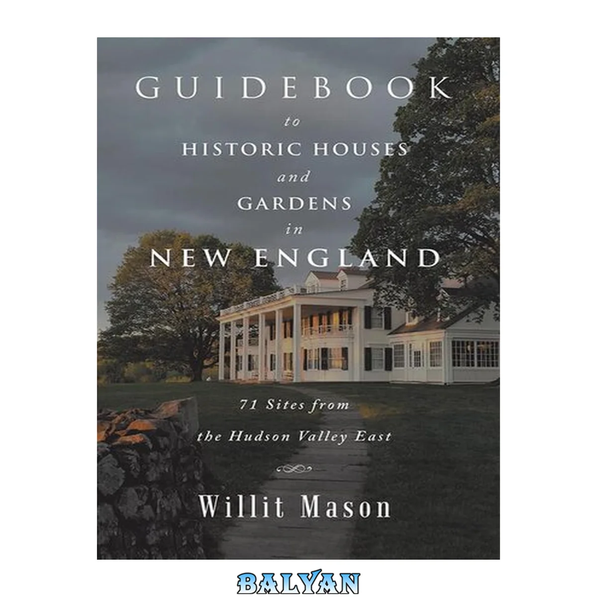 جلد کتاب Guidebook to historic houses and gardens in New England : 71 sites from the Hudson Valley East