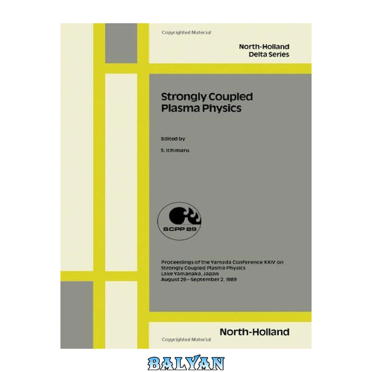 جلد کتاب Strongly Coupled Plasma Physics: Proceedings of the Yamada Conference Xxiv on Strongly Coupled Plasma Physics, Lake Yamanaka, Japan, August 29-Septe (North-Holland Delta Series)