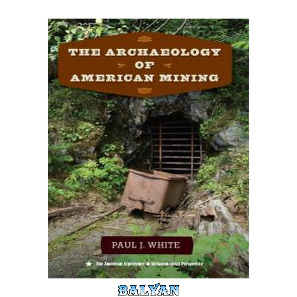 جلد کتاب The Archaeology of American Mining (The American Experience in Archaeological Perspective)