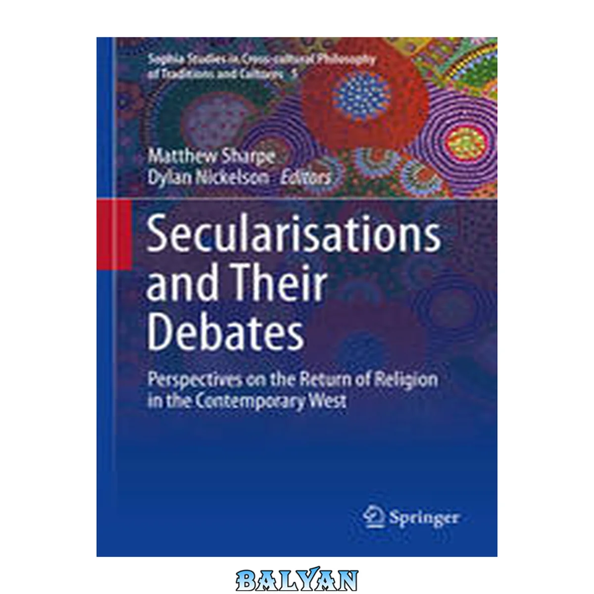 جلد کتاب Secularisations and Their Debates: Perspectives on the Return of Religion in the Contemporary West (Sophia Studies in Cross-cultural Philosophy of Traditions and Cultures Book 5)