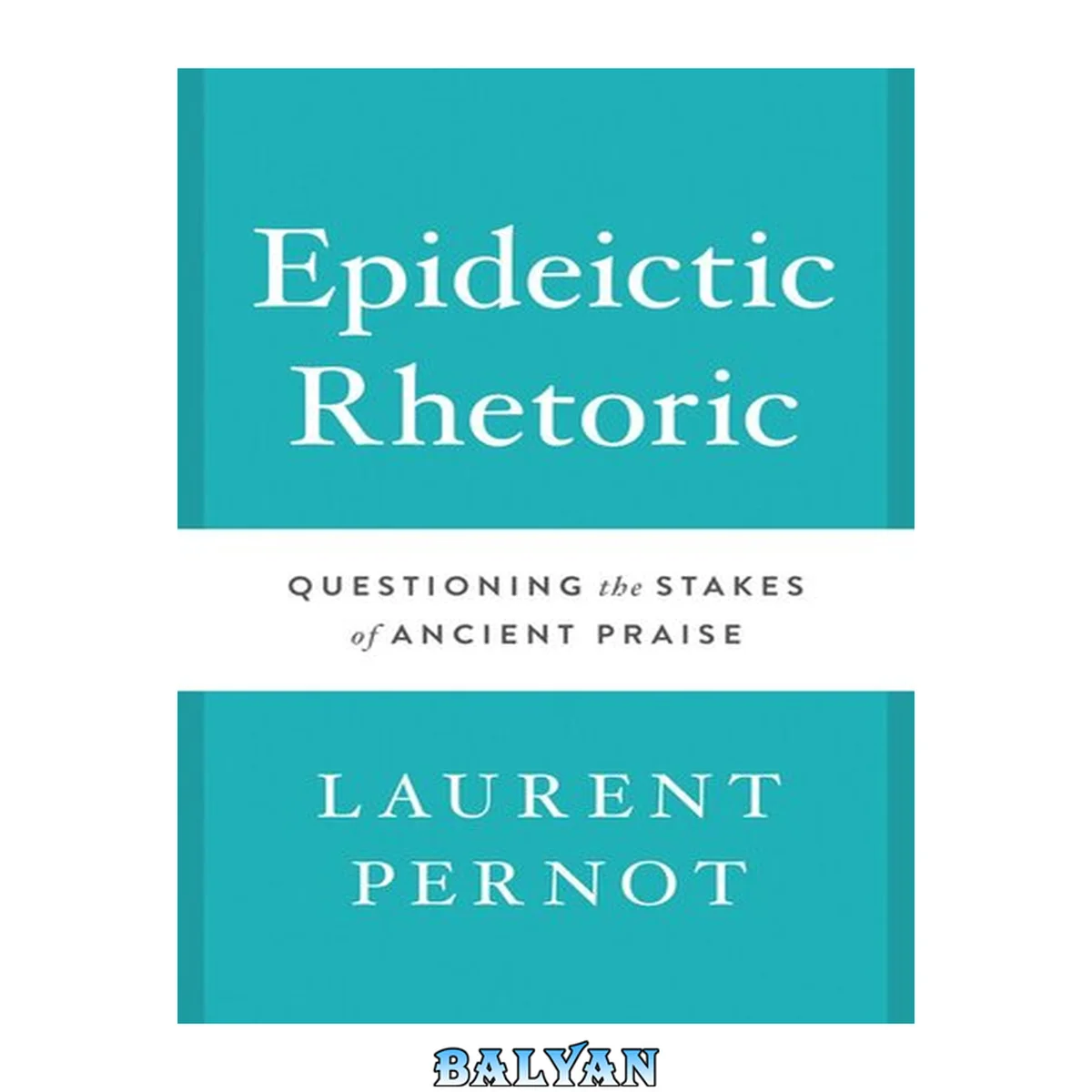 جلد کتاب Epideictic Rhetoric: Questioning the Stakes of Ancient Praise (Ashley and Peter Larkin Series in Greek and Roman Culture)