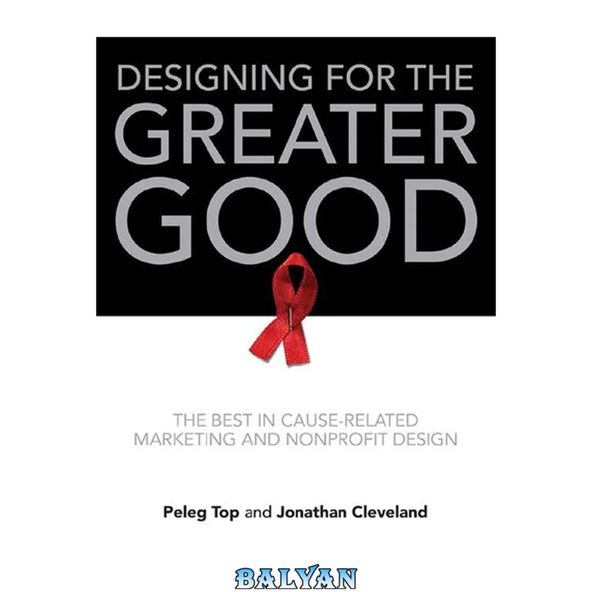 جلد کتاب Peleg Top Jonathan Cleveland Designing for the Greater Good The Best in Cause Related Marketing and Nonprofit Design Harper Design 2010