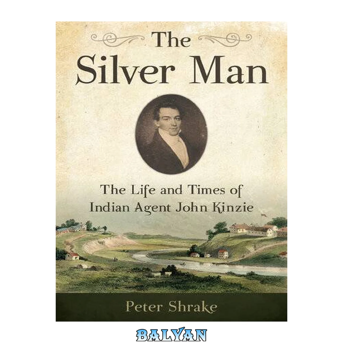 جلد کتاب <<The>> silver man the life and times of Indian Agent John Kinzie